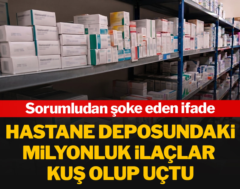 Hastane deposundaki milyonluk ilaçlar kuş olup uçtu: Sorumludan şoke eden ifade