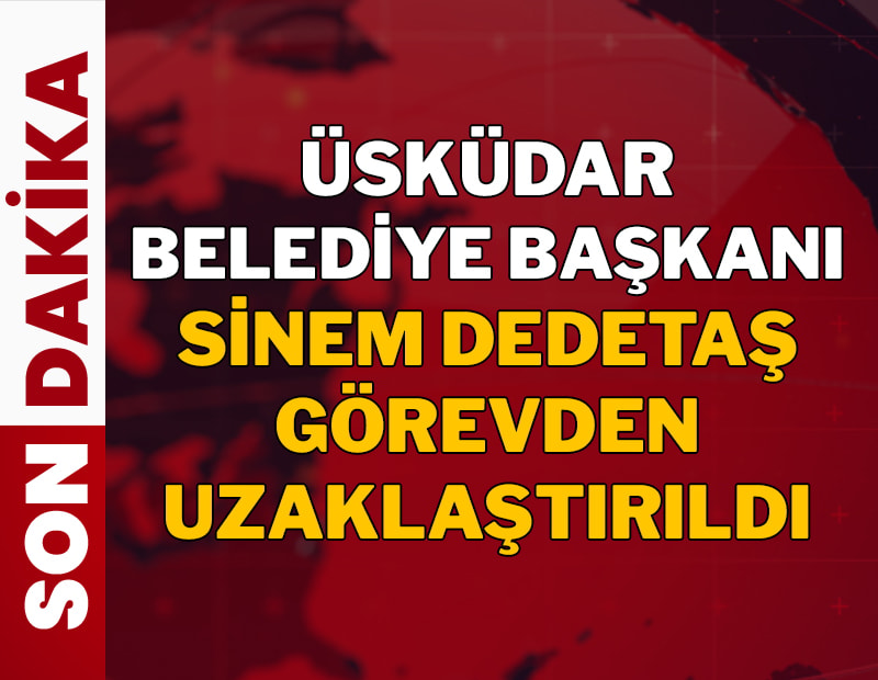  Üsküdar Belediye Başkanı Sinem Dedetaş görevden uzaklaştırıldı!