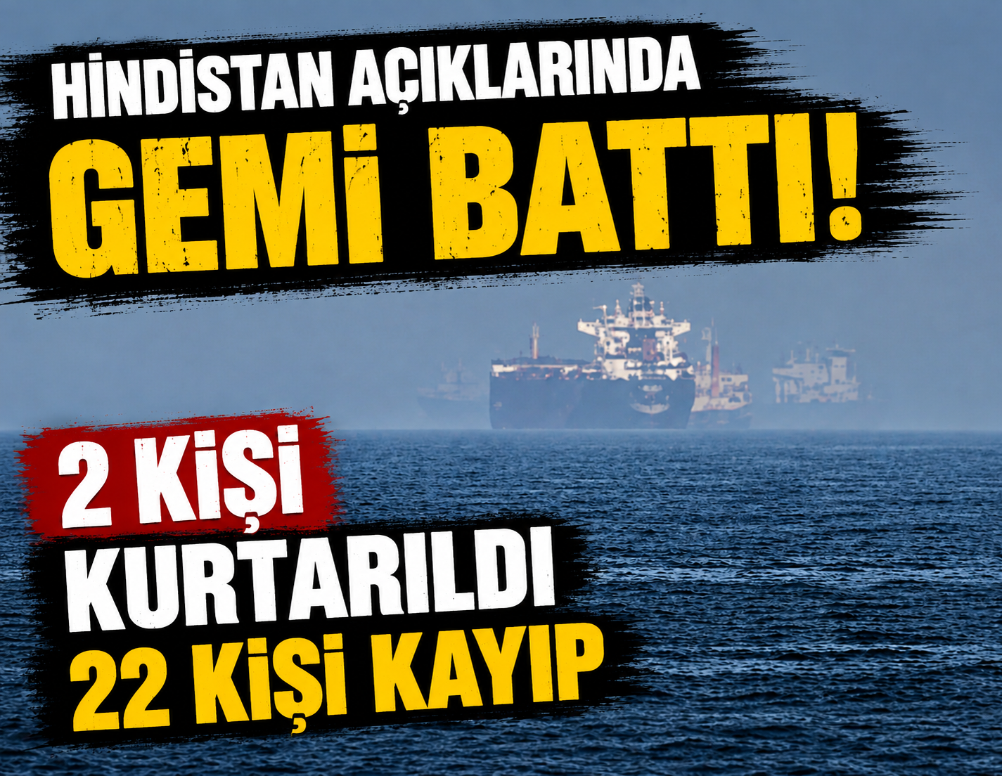 Hindistan açıklarında gemi battı: 2 kişi kurtarıldı, 22 kişi kayıp