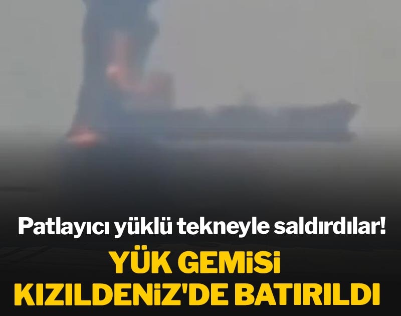 Patlayıcı yüklü tekneyle saldırdılar! Yük gemisi Kızıldeniz'de batırıldı