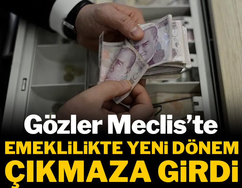 Emeklilikte yeni dönem çıkmaza girdi! Gözler Meclis'te