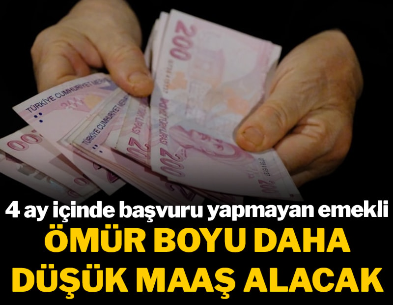 4 ay içinde başvuru yapmayan emekli, ömür boyu daha düşük maaş alacak