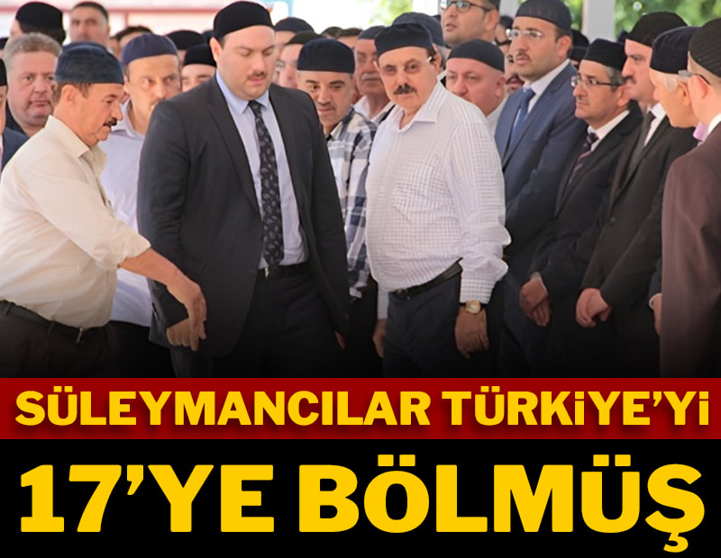 Süleymancılar Türkiye'yi 17'ye bölmüşler