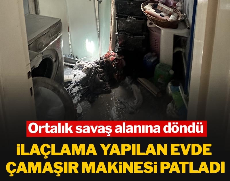 İlaçlama yapılan evde çamaşır makinesi patladı: Ortalık savaş alanına döndü