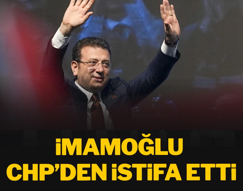 Son dakika... İmamoğlu CHP'den istifa etti