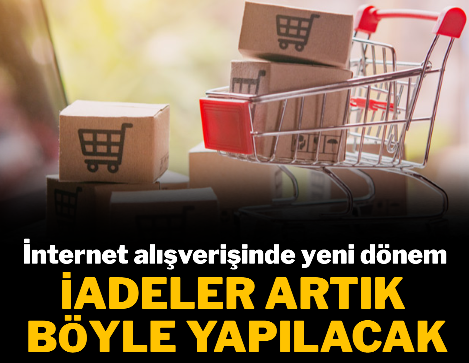 İnternet alışverişinde yeni dönem: İadeler artık böyle yapılacak