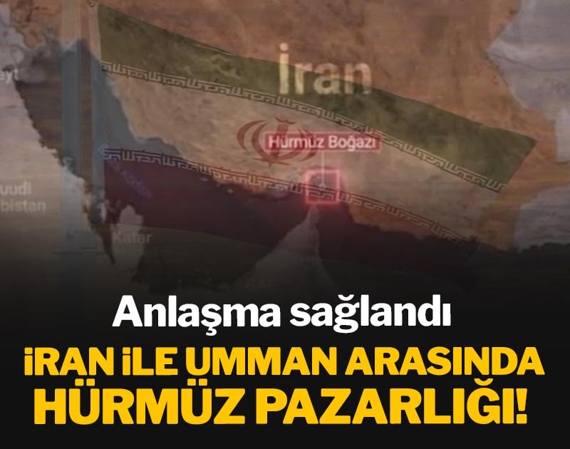 İran ile Umman arasında Hürmüz pazarlığı: Anlaşma sağlandı