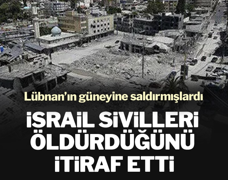 İsrail sivilleri öldürdüğünü itiraf etti: Lübnan’ın güneyine saldırmışlardı