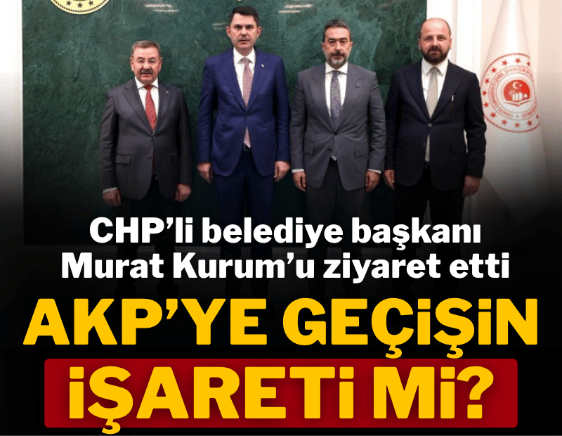 CHP'li belediye başkanı, AKP'li yöneticilerle birlikte Murat Kurum'u ziyaret etti