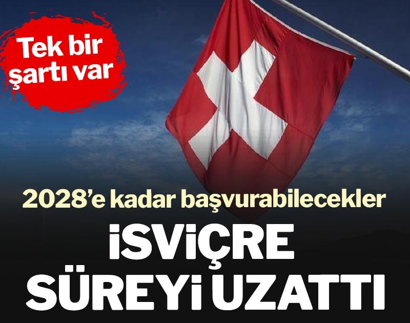 İsviçre süreyi uzattı: 2028’e kadar başvurabilecekler, tek bir şartı var