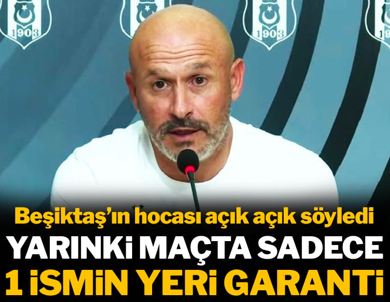 Beşiktaş'ın hocası isim verdi: Yarınki maçta sadece 1 oyuncunun yeri garanti