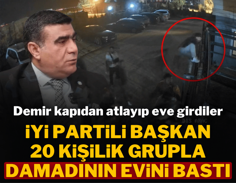 İYİ Partili başkan 20 kişiyle damadının evini bastı