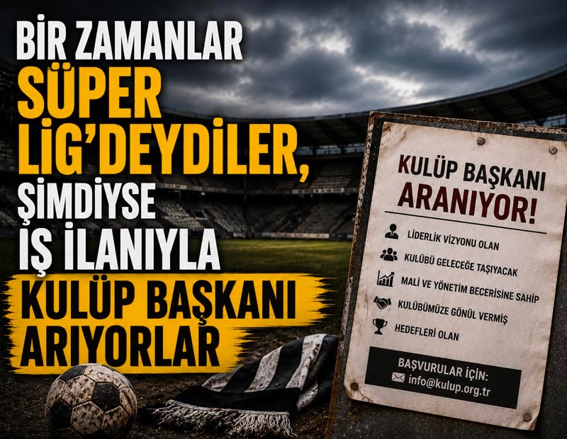 Bir zamanlar Süper Lig'deydiler! Şimdi iş ilanıyla kulüp başkanı arıyorlar