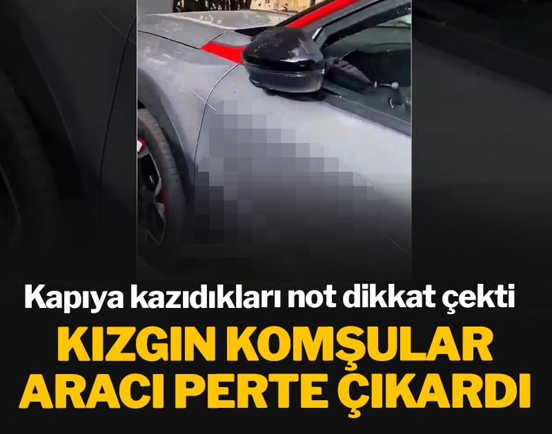 Kızgın komşular aracı perte çıkardı: Kapıya kazıdıkları not dikkat çekti