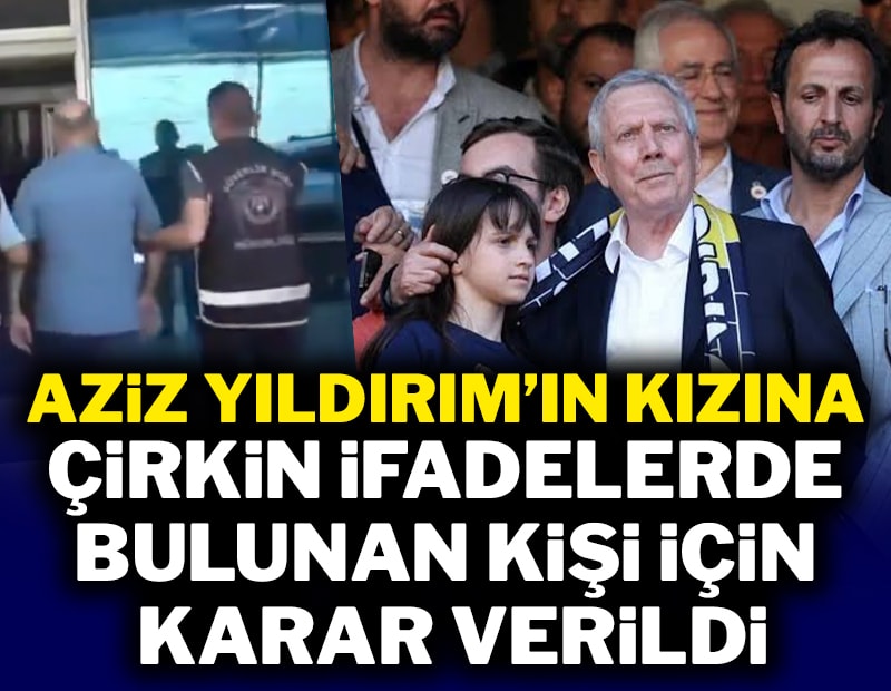 Aziz Yıldırım'ın kızına çirkin ifadelerde bulunan kişi için karar verildi
