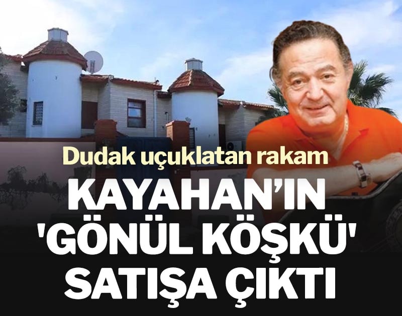 Kayahan’ın 'Gönül Köşkü' satışa çıktı! Dudak uçuklatan rakam