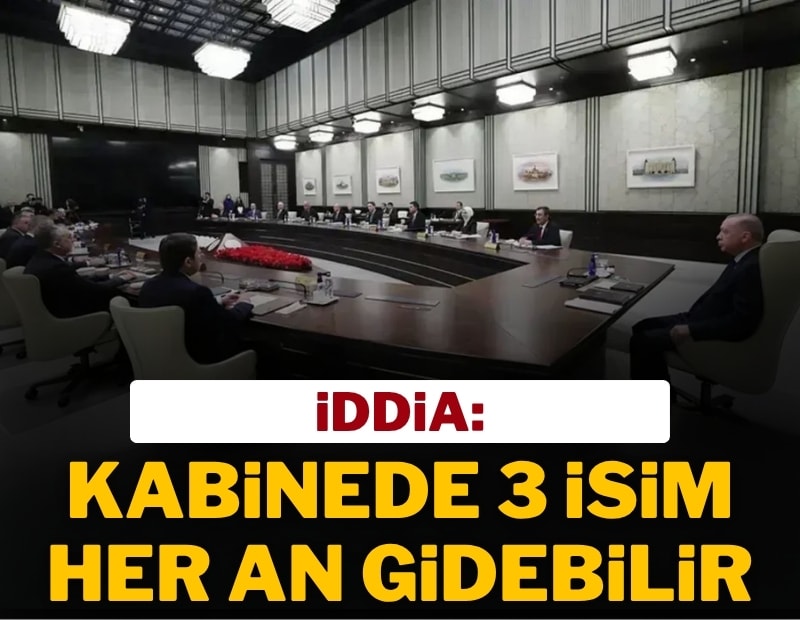 İddia: Kabinede 3 isim her an gidebilir