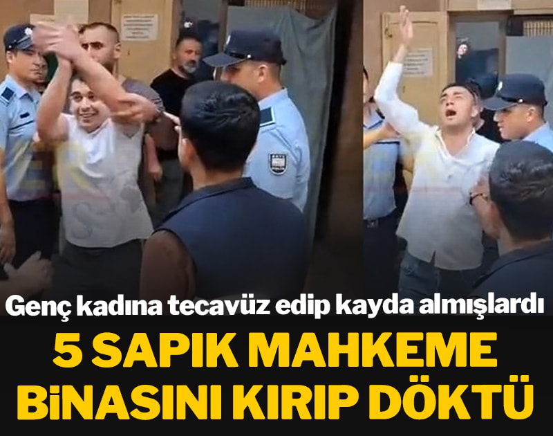 Genç kadına tecavüz edip kayda alan 5 utanmaz sapık mahkeme binasını kırıp döktü