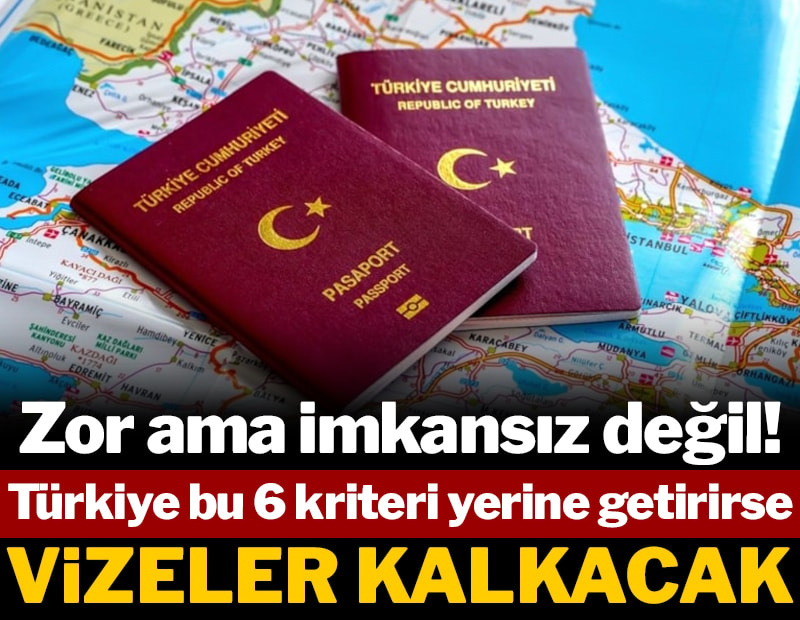 Zor ama imkansız değil... Türkiye bu 6 kriteri yerine getirirse vizeler kalkacak