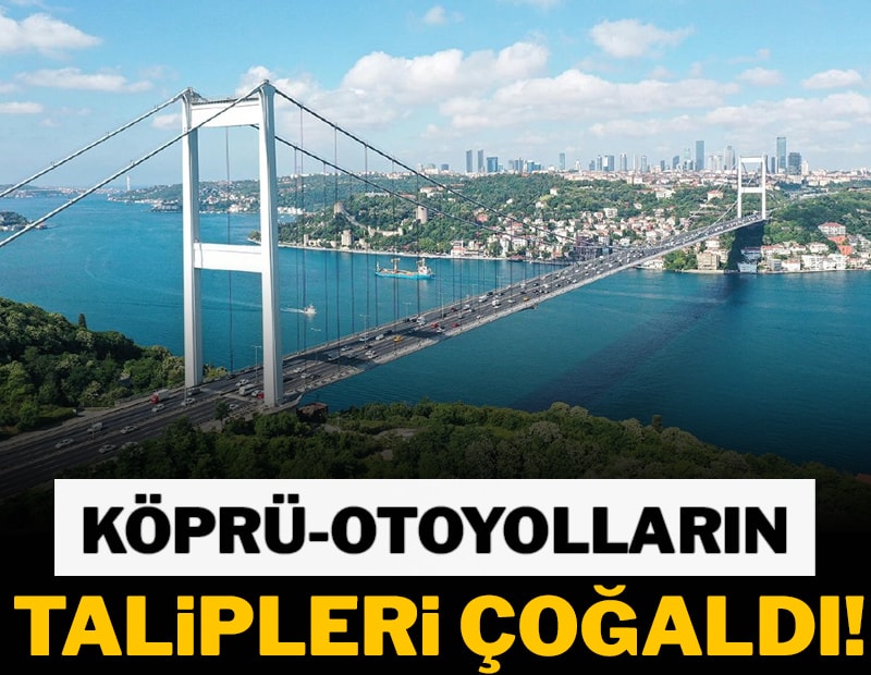 Köprü ve otoyolların talipleri çoğaldı