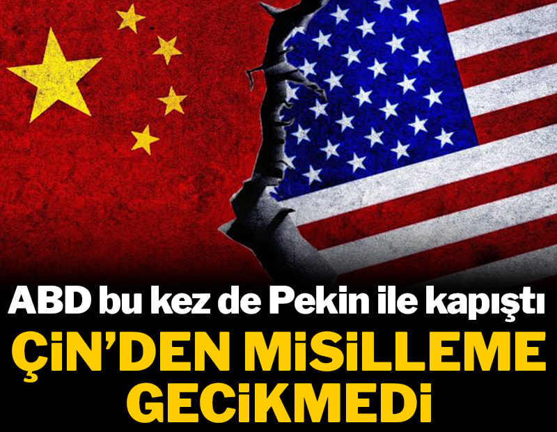 ABD bu kez de Pekin ile kapıştı: Çin'den misilleme gecikmedi
