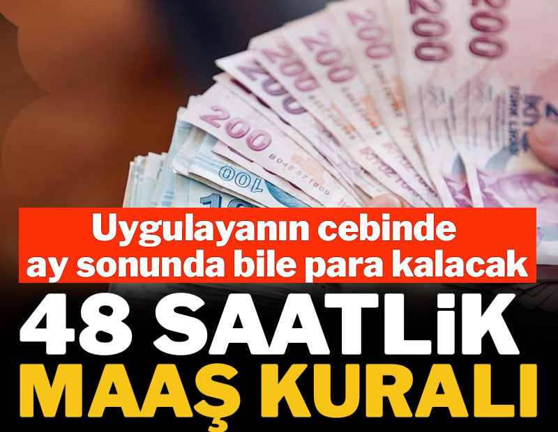 48 saatlik maaş kuralı: Uygulayanın cebinde ay sonunda bile para kalacak