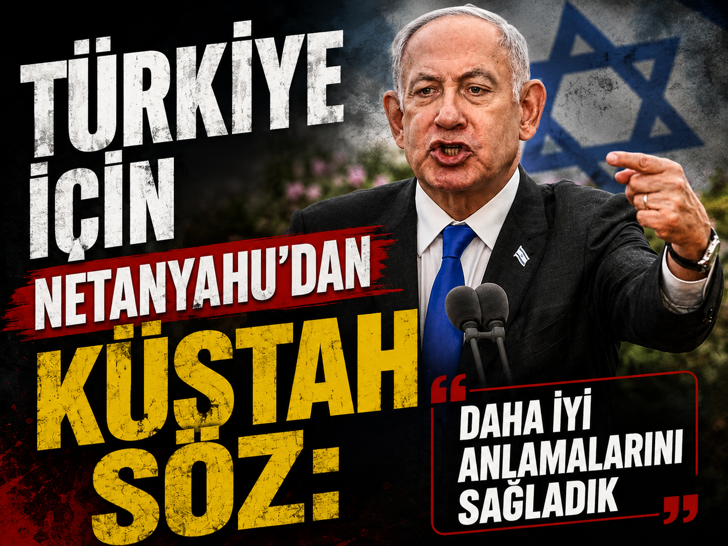 Türkiye için Netanyahu’dan küstah söz: Daha iyi anlamalarını sağladık