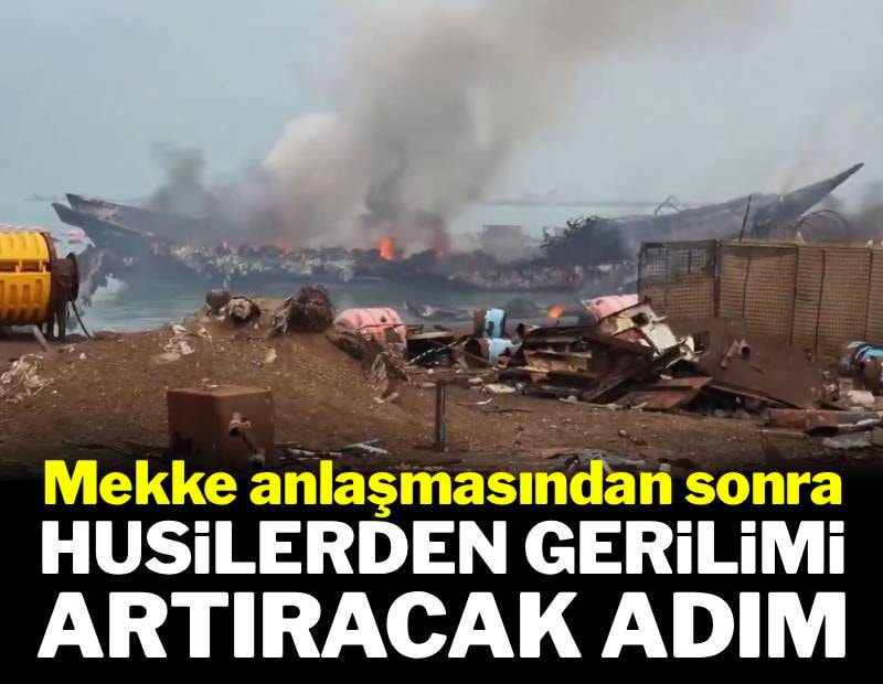 Mekke anlaşmasının imzalanmasından sonra Husilerden gerilimi artıracak adım
