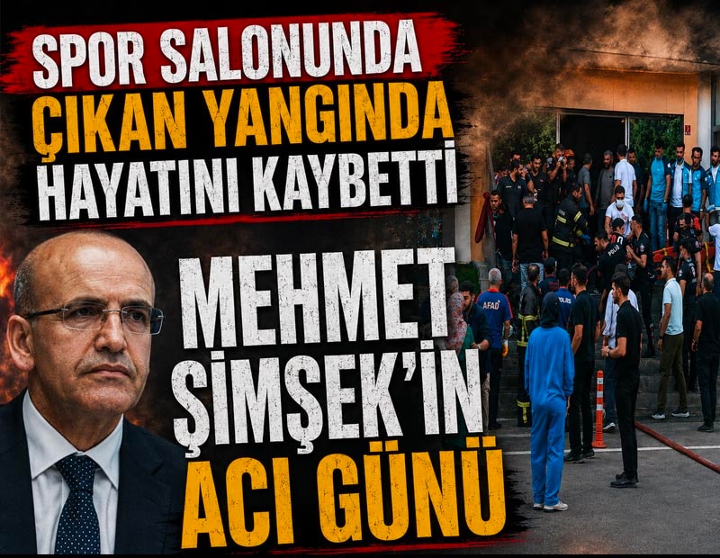 Mehmet Şimşek'in acı günü: Yeğeni spor salonundaki yangında hayatını kaybetti