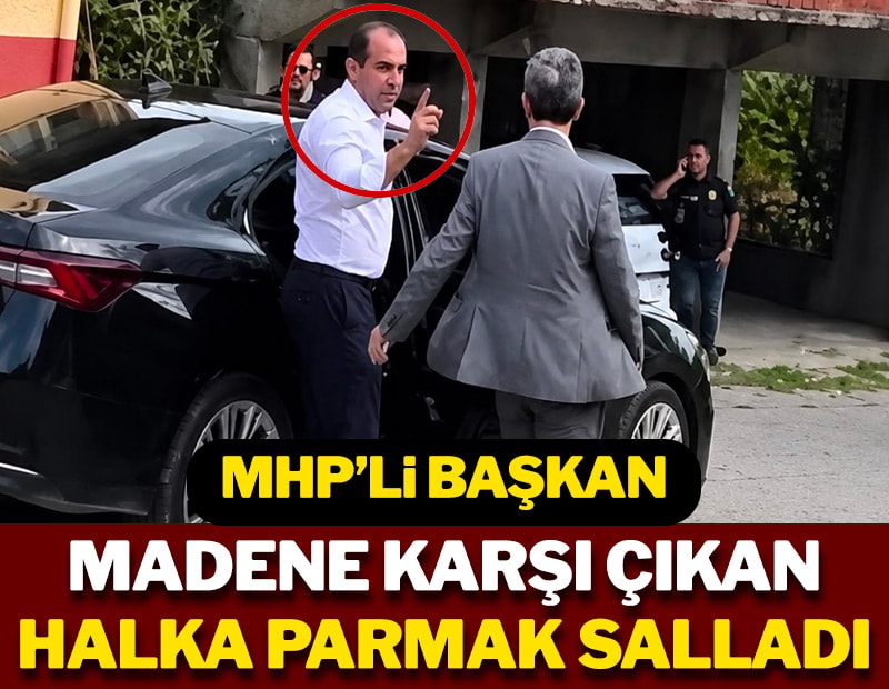 MHP’li Başkan, madene karşı çıkan halka parmak salladı