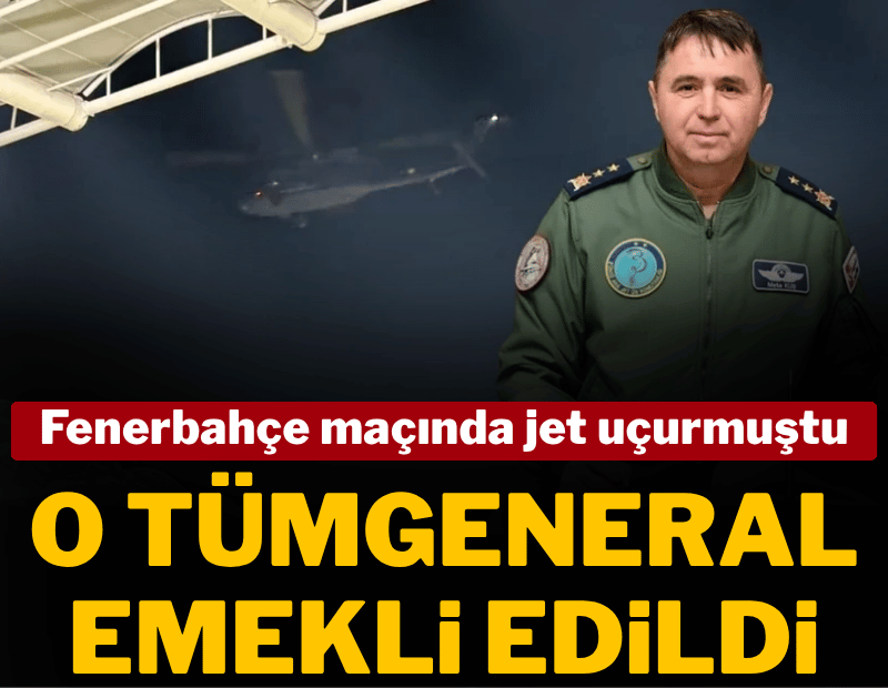 Fenerbahçe maçında jet uçuran Tümgeneral Mete Kuş emekli edildi
