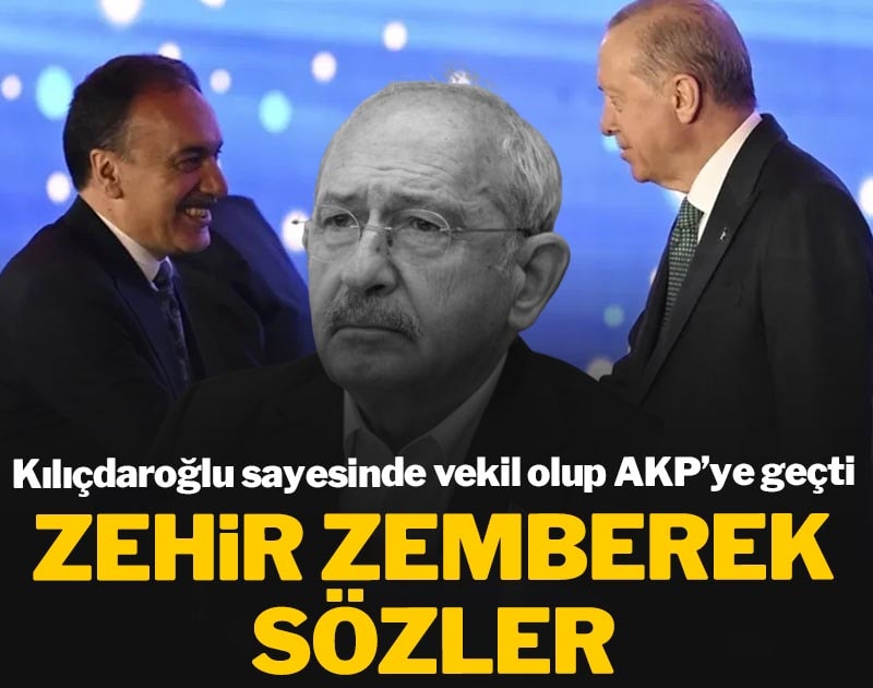 Kılıçdaroğlu sayesinde vekil olup AKP'ye geçti... Zehir zemberek sözler