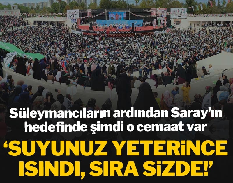 Süleymancıların ardından Saray'ın hedefinde şimdi o cemaat var: 'Suyunuz yeterince ısındı, sıra sizde'