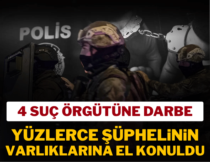 Yeni nesil suç örgütlerine darbe: 818 şüphelinin varlıklarına el konuldu
