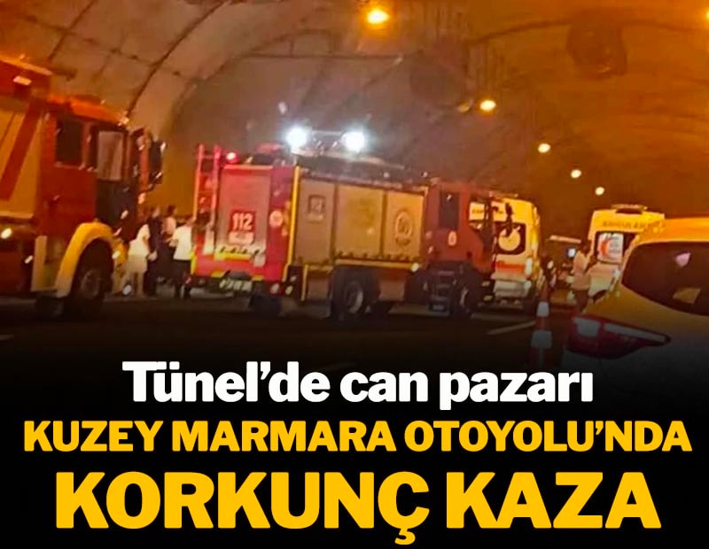 Tünelde can pazarı: Kuzey Marmara Otoyolu'nda korkunç kaza