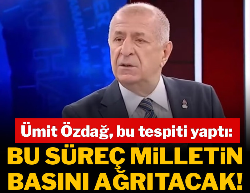 ‘Bu süreç milletimizin  başını çok ağrıtacak’