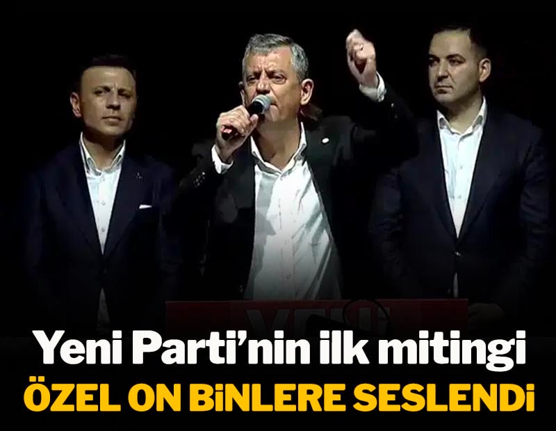 Özgür Özel'den kritik açıklamalar! YENİ Parti'nin ilk mitinginde on binler Beylikdüzü'nde