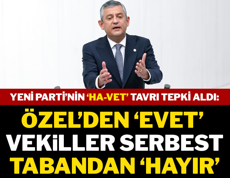 Özel ‘evet’ dedi vekilleri serbest bıraktı