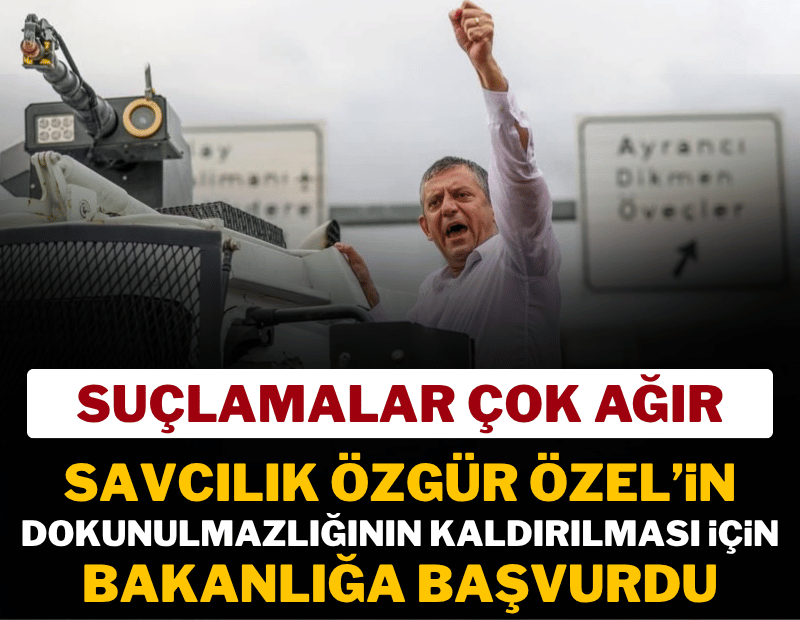 Suçlama çok ağır! Savcılık Özel'in dokunulmazlığının kaldırılması için bakanlığa başvurdu