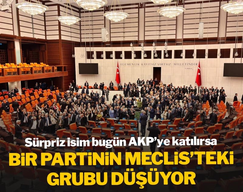 Sürpriz isim bugün AKP'ye katılırsa bir partinin Meclis'teki grubu düşüyor