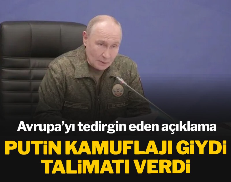 Putin kamuflajı giydi, talimatı verdi: Avrupa’yı tedirgin eden açıklama