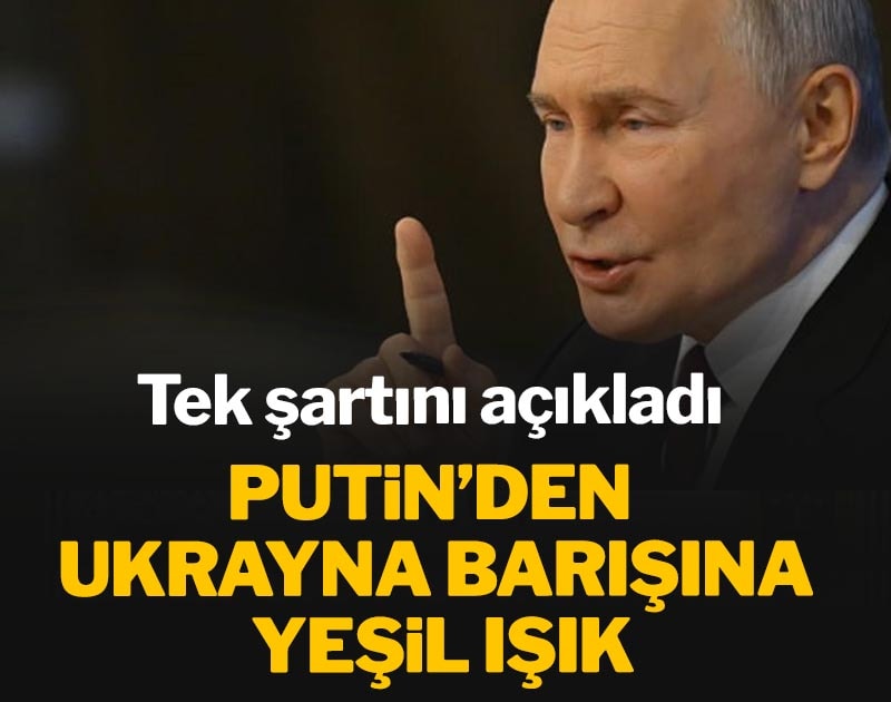 Putin’den Ukrayna barışına yeşil ışık: Tek şartını açıkladı