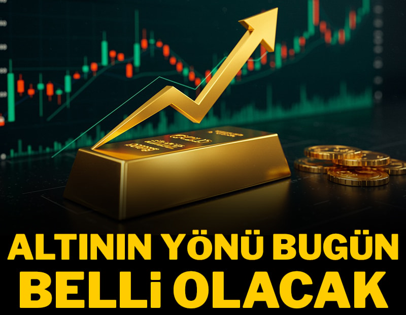 Altının yönü bugün belli olacak