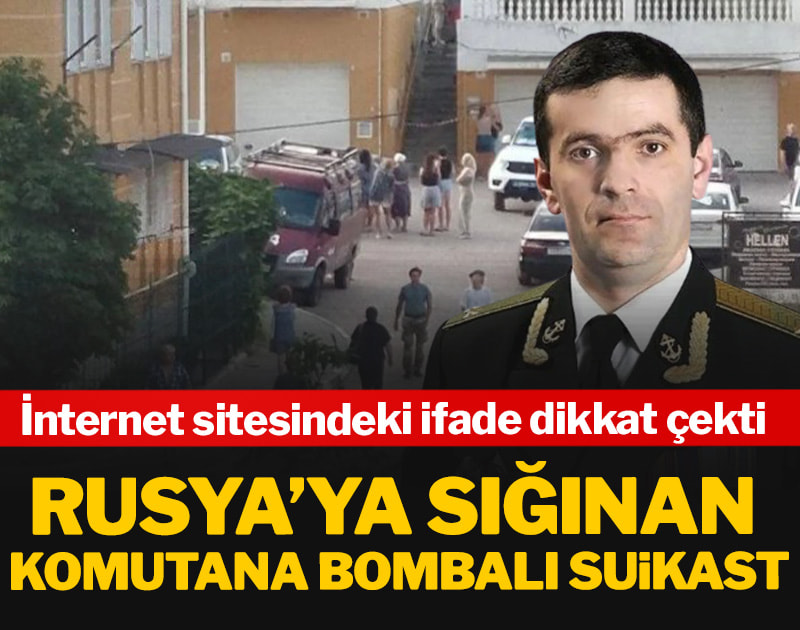 Rusya’ya sığınan komutana bombalı suikast: İnternet sitesinde yer alan ifade dikkat çekti