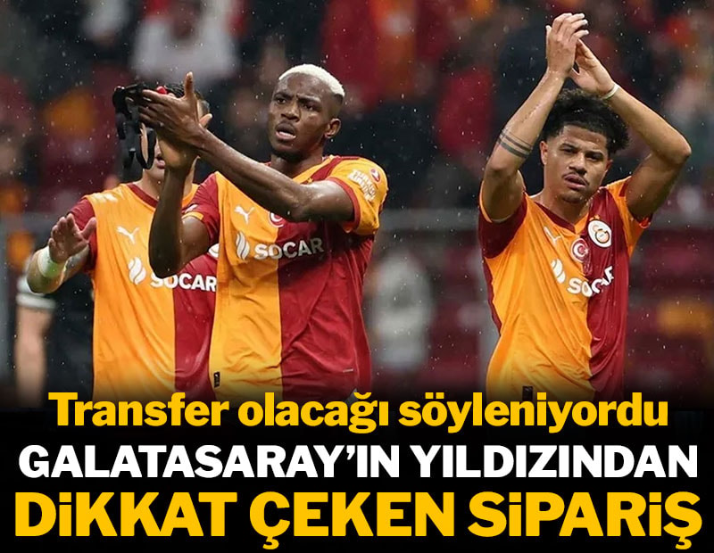 Galatasaray'ın yıldızından dikkat çeken sipariş