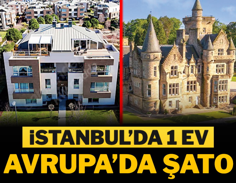 İstanbul’da 1 ev Avrupa’da şato