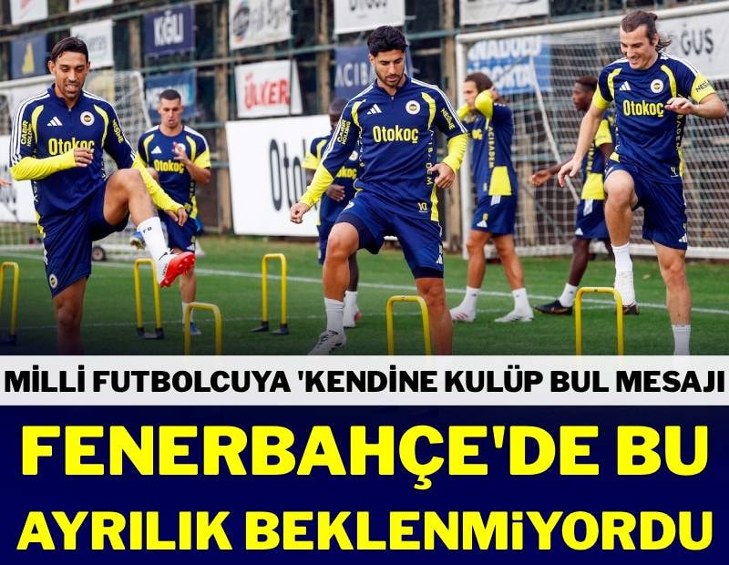 Fenerbahçe'de bu ayrılık beklenmiyordu! Milli futbolcuya 'kendine kulüp bul' mesajı