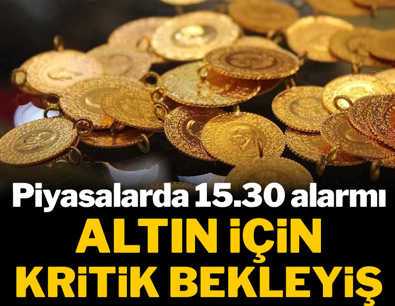 Piyasalarda 15.30 alarmı: Altın fiyatları için kritik bekleyiş