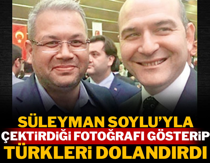 Süleyman Soylu'yla çektirdiği fotoğrafı gösterip Türkleri dolandırdı