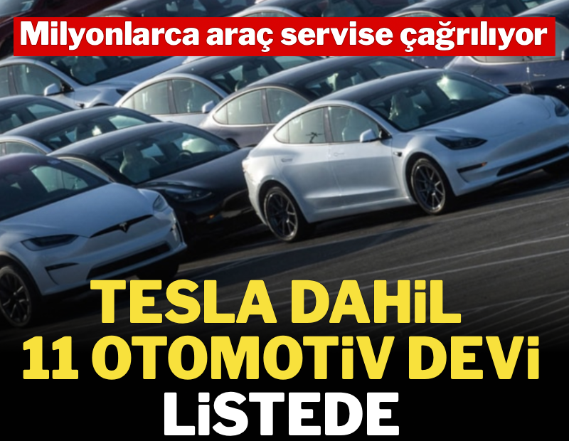 Milyonlarca araç servise çağrılıyor: Tesla dahil 11 otomotiv devi listede